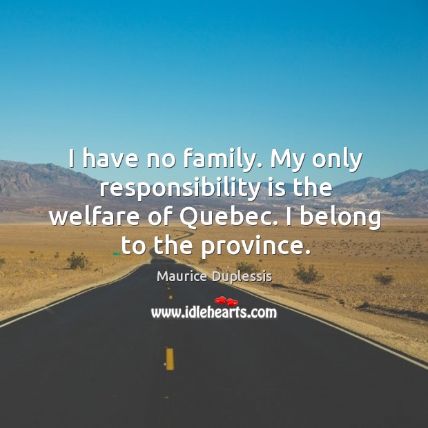 I have no family. My only responsibility is the welfare of Quebec. Image