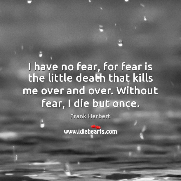 I have no fear, for fear is the little death that kills Fear Quotes Image