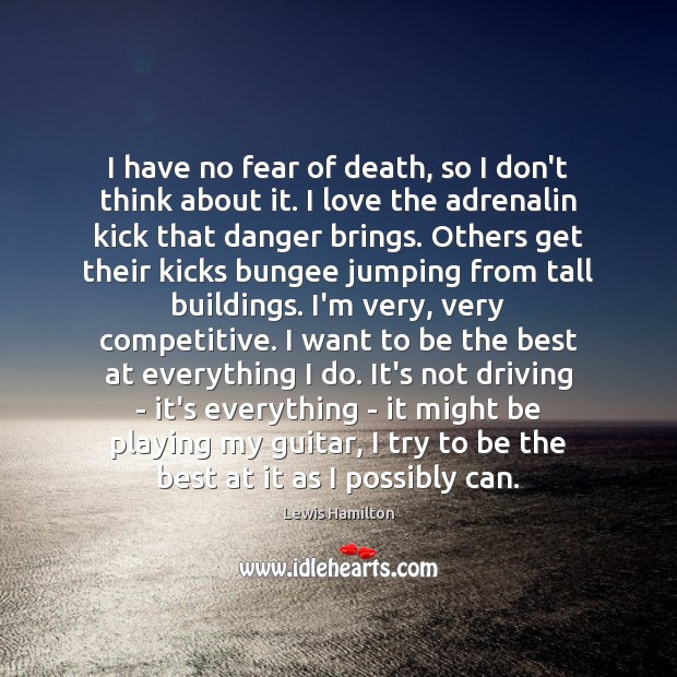 I have no fear of death, so I don’t think about it. Lewis Hamilton Picture Quote