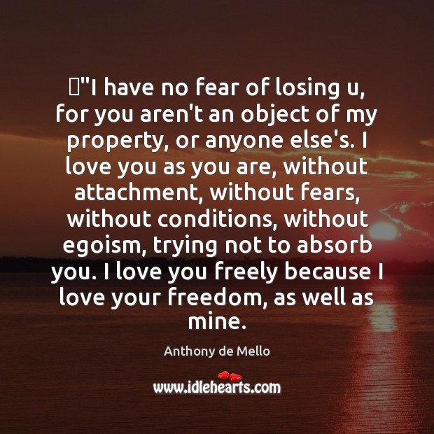 ‎”I have no fear of losing u, for you aren’t an object Anthony de Mello Picture Quote