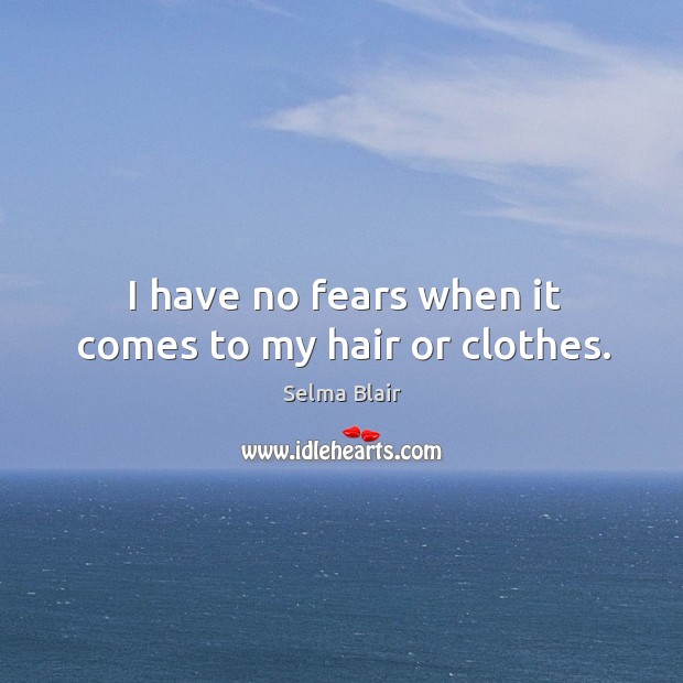 I have no fears when it comes to my hair or clothes. Image