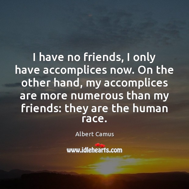 I have no friends, I only have accomplices now. On the other Albert Camus Picture Quote