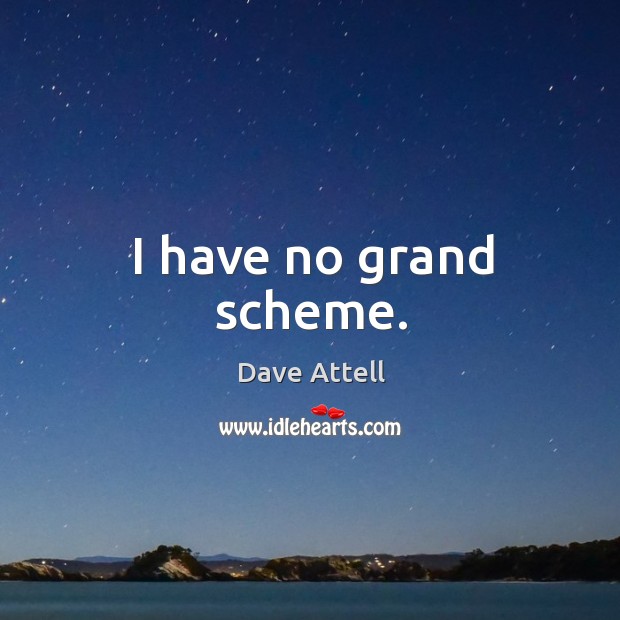 I have no grand scheme. Dave Attell Picture Quote