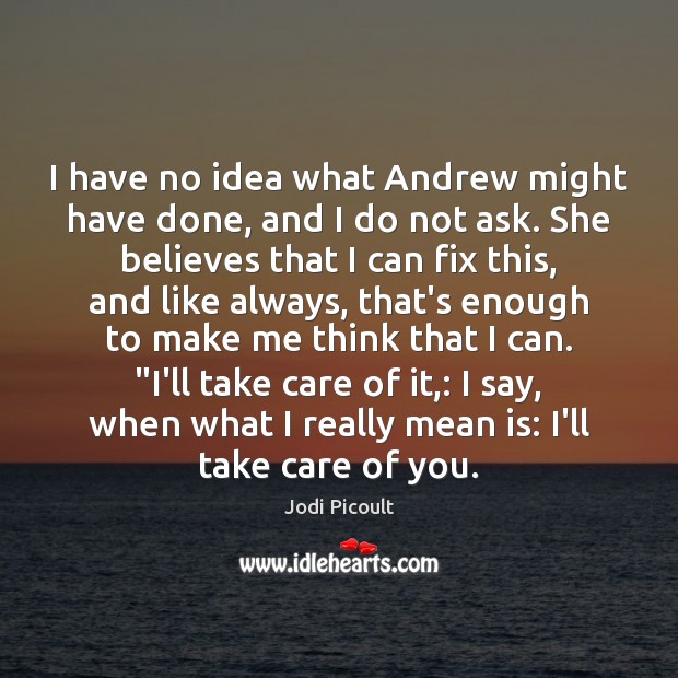 I have no idea what Andrew might have done, and I do Jodi Picoult Picture Quote