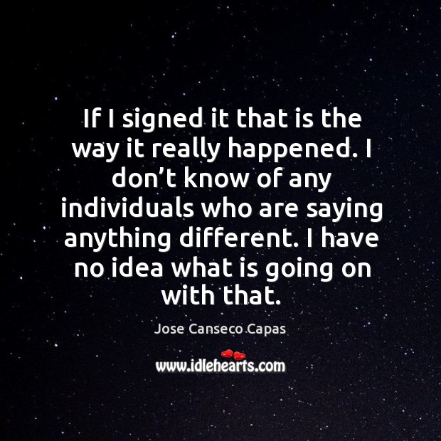 I have no idea what is going on with that. Jose Canseco Capas Picture Quote