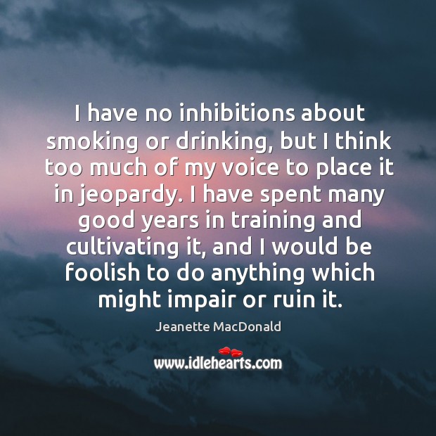 I have no inhibitions about smoking or drinking, but I think too much of my Image