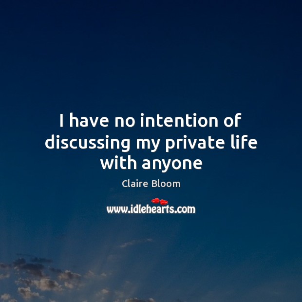 I have no intention of discussing my private life with anyone Claire Bloom Picture Quote
