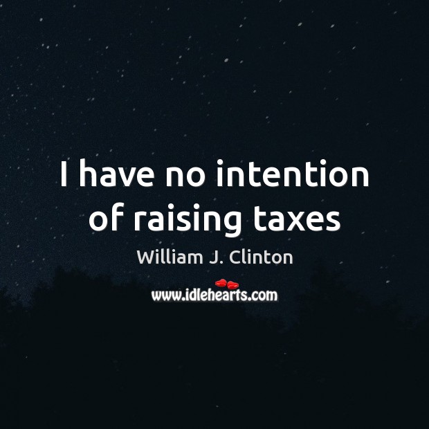 I have no intention of raising taxes Image