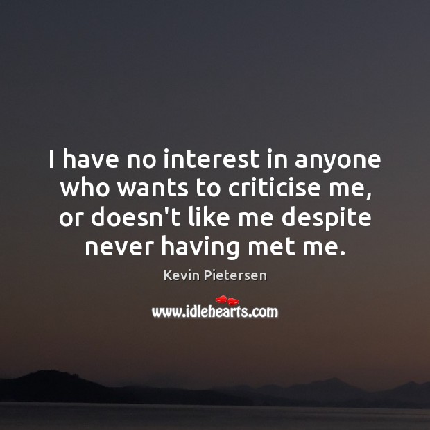 I have no interest in anyone who wants to criticise me, or Kevin Pietersen Picture Quote