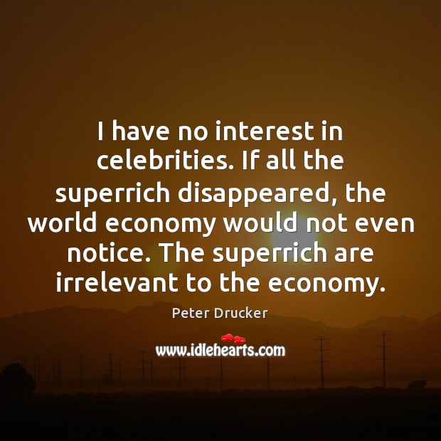 I have no interest in celebrities. If all the superrich disappeared, the Image