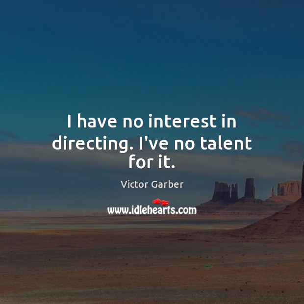 I have no interest in directing. I’ve no talent for it. Victor Garber Picture Quote