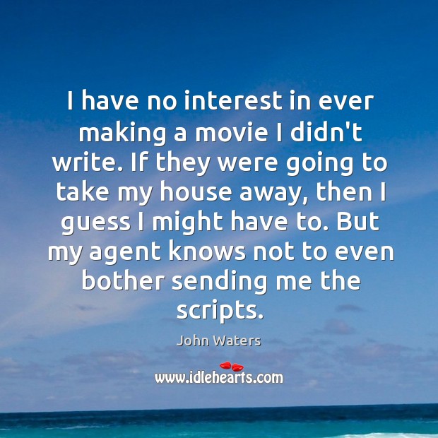 I have no interest in ever making a movie I didn’t write. John Waters Picture Quote