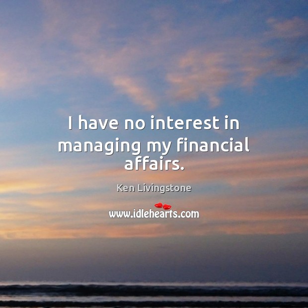 I have no interest in managing my financial affairs. Image