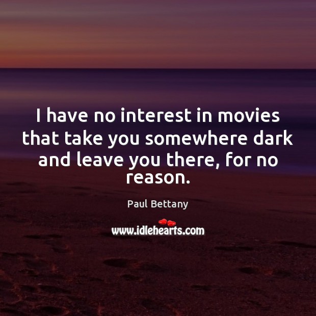 I have no interest in movies that take you somewhere dark and Movies Quotes Image