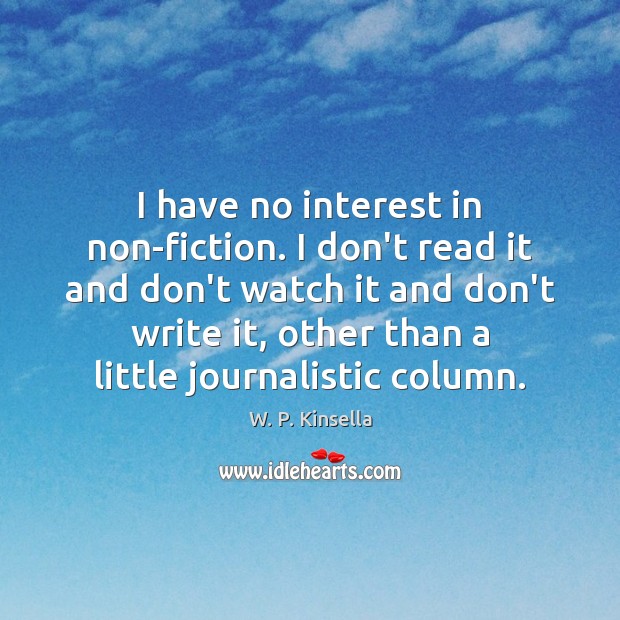 I have no interest in non-fiction. I don’t read it and don’t W. P. Kinsella Picture Quote