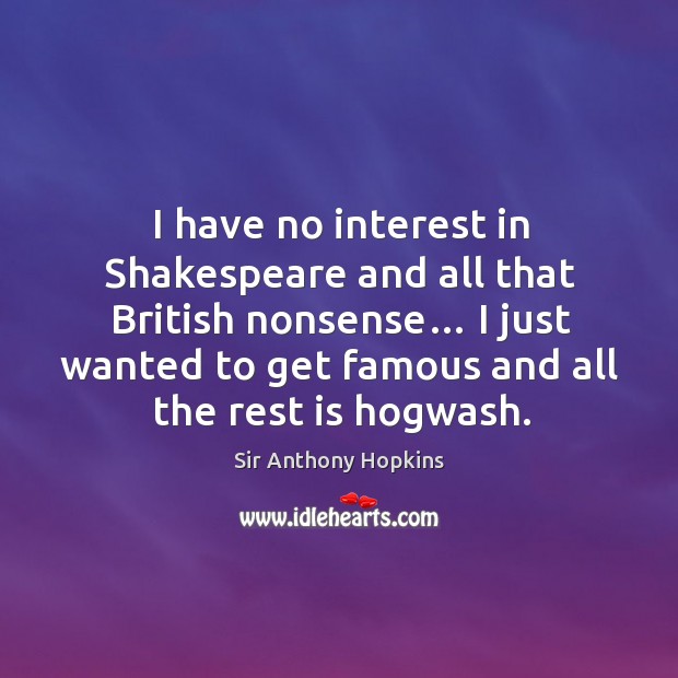 I have no interest in shakespeare and all that british nonsense… Image