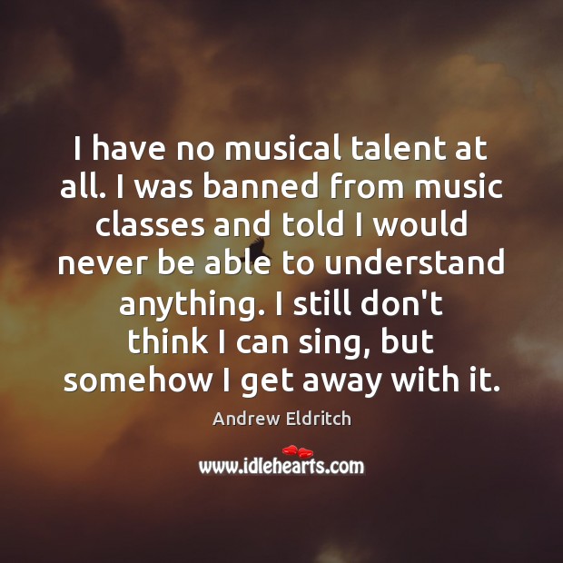 I have no musical talent at all. I was banned from music Andrew Eldritch Picture Quote