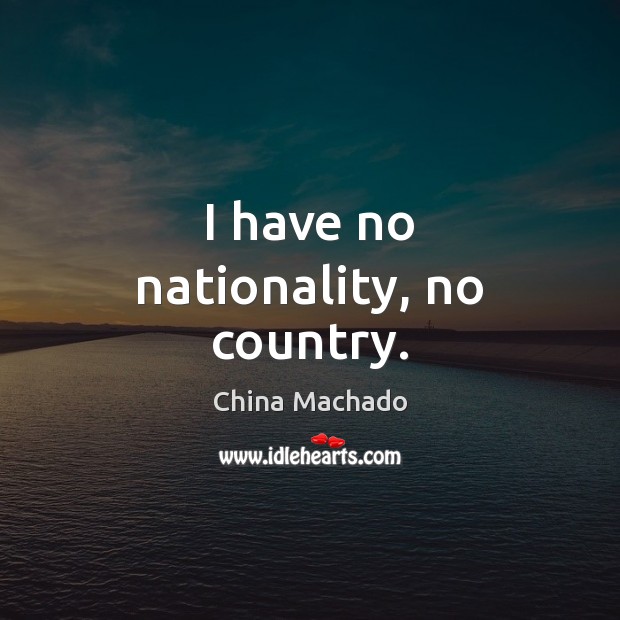 I have no nationality, no country. China Machado Picture Quote