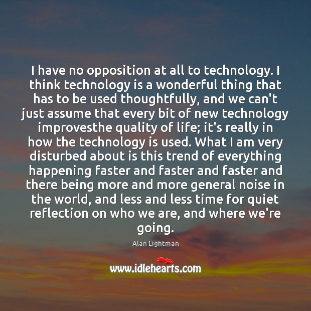 I have no opposition at all to technology. I think technology is Image