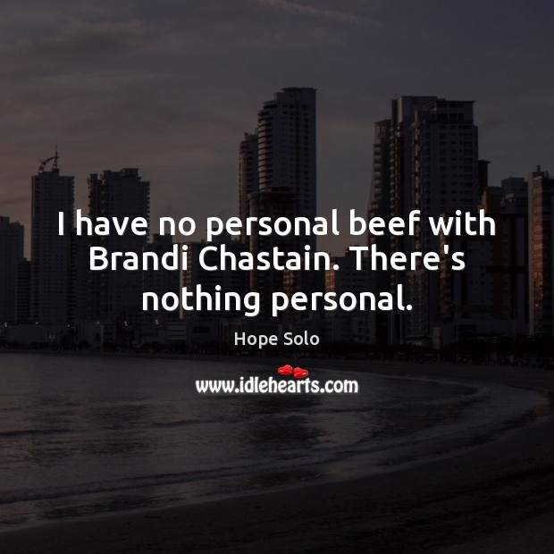 I have no personal beef with Brandi Chastain. There’s nothing personal. Hope Solo Picture Quote