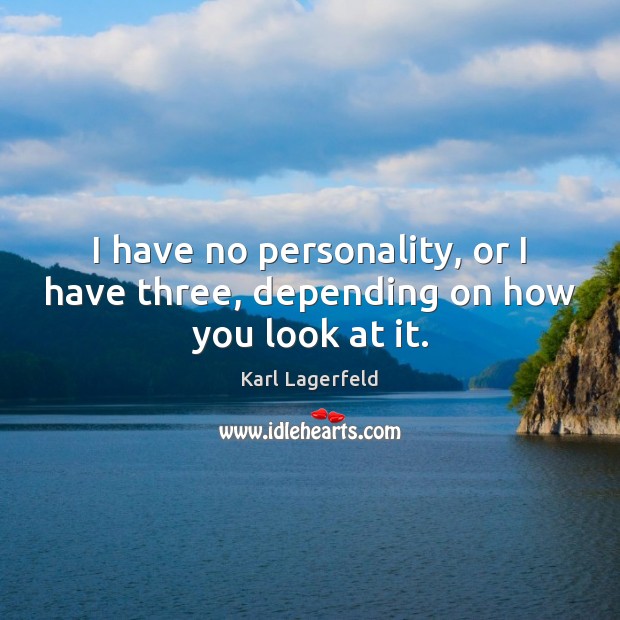 I have no personality, or I have three, depending on how you look at it. Karl Lagerfeld Picture Quote
