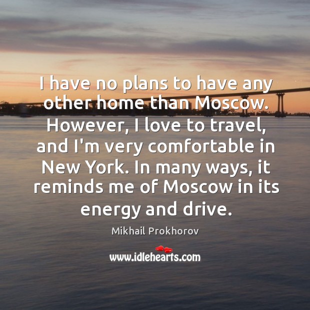 I have no plans to have any other home than Moscow. However, Mikhail Prokhorov Picture Quote