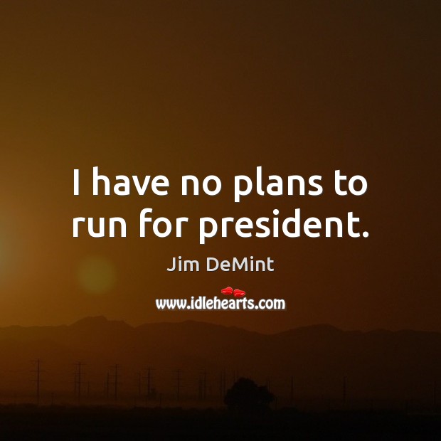 I have no plans to run for president. Image