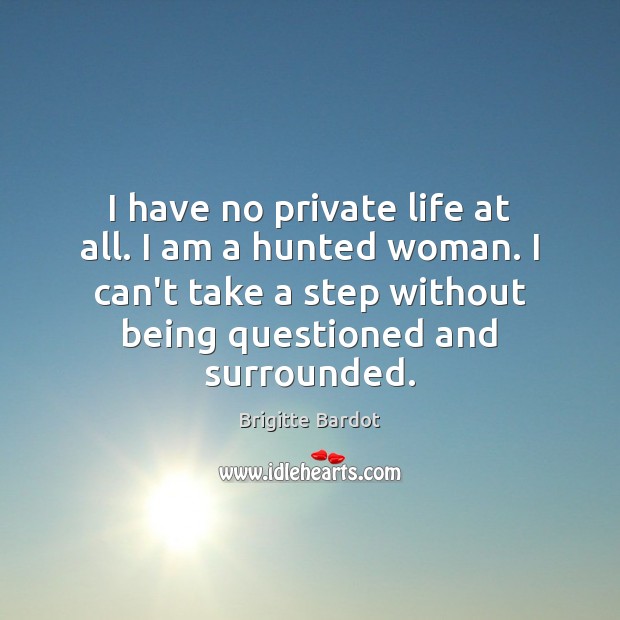 I have no private life at all. I am a hunted woman. Image