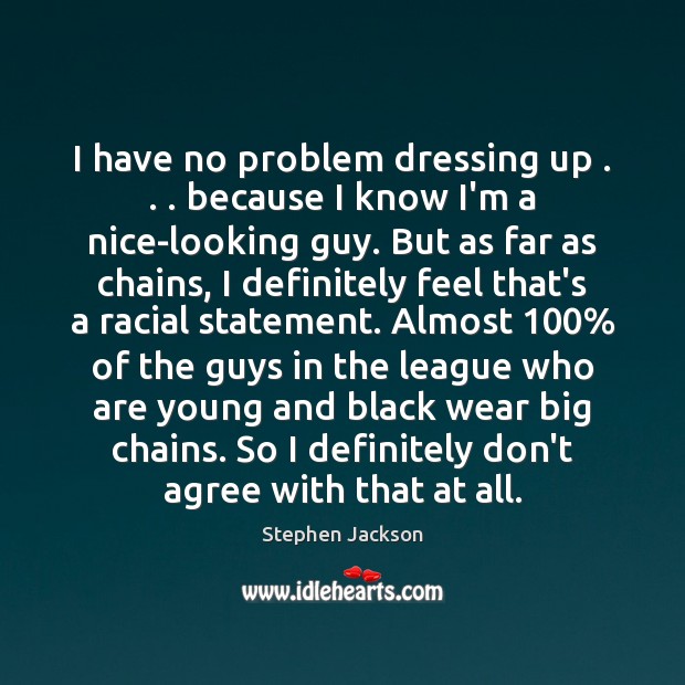 I have no problem dressing up . . . because I know I’m a nice-looking Stephen Jackson Picture Quote