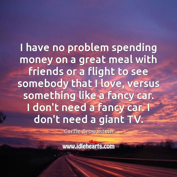I have no problem spending money on a great meal with friends Carrie Brownstein Picture Quote
