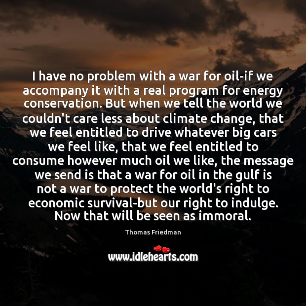 I have no problem with a war for oil-if we accompany it Driving Quotes Image