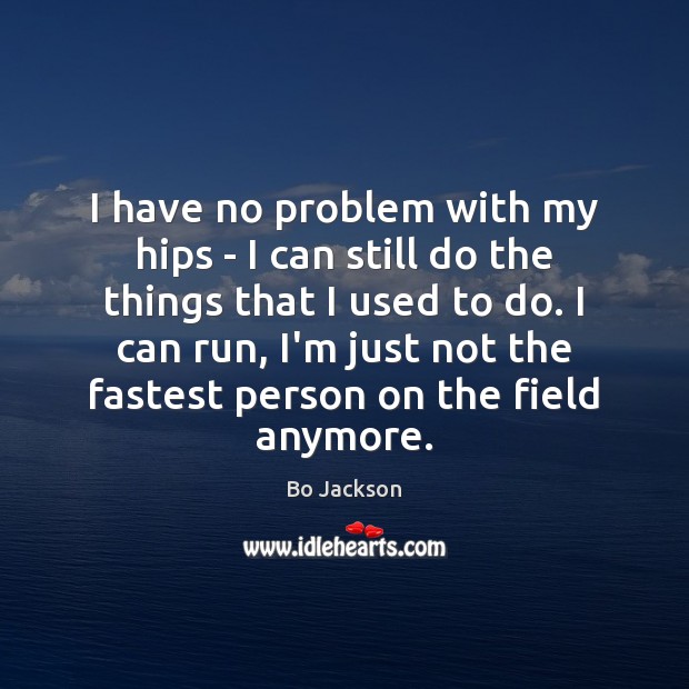 I have no problem with my hips – I can still do Bo Jackson Picture Quote