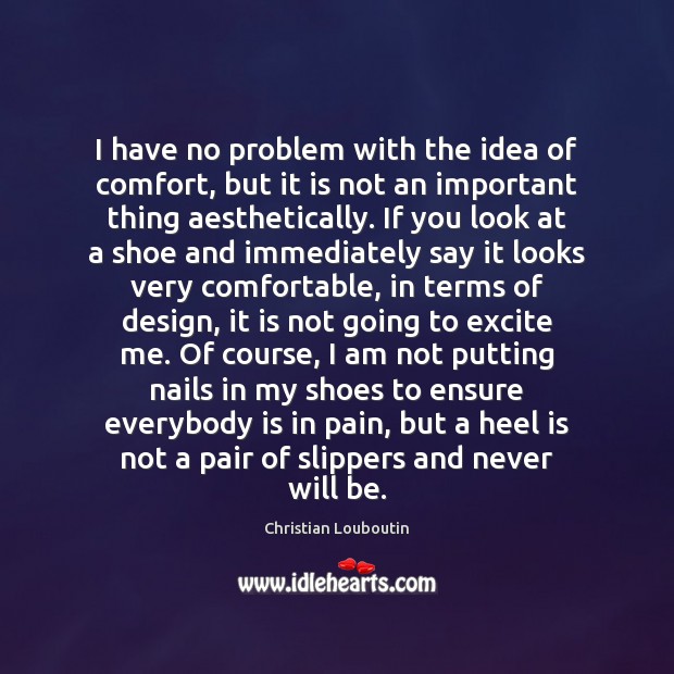 I have no problem with the idea of comfort, but it is Christian Louboutin Picture Quote