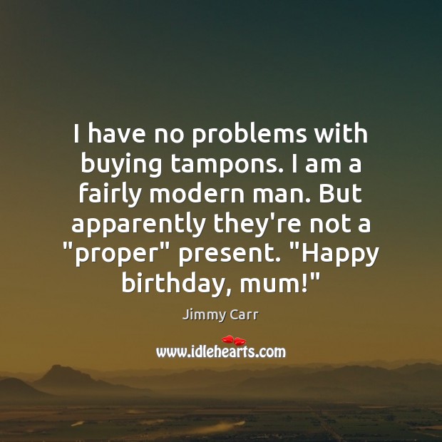 I have no problems with buying tampons. I am a fairly modern Image