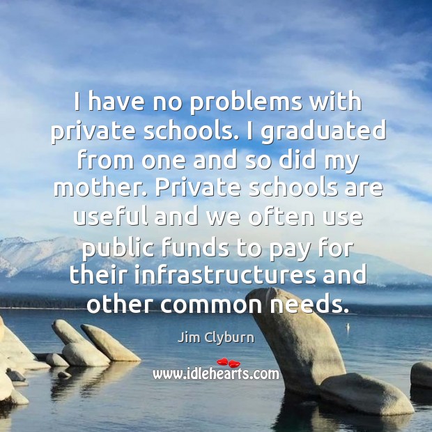 I have no problems with private schools. Jim Clyburn Picture Quote