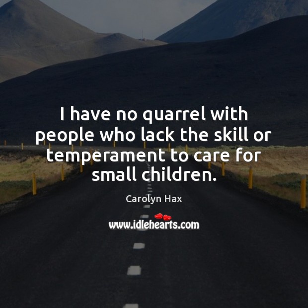 I have no quarrel with people who lack the skill or temperament Carolyn Hax Picture Quote