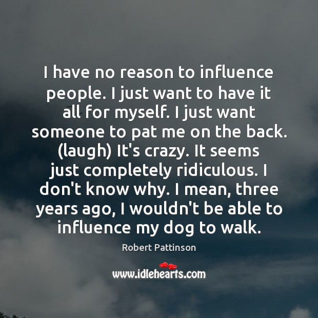 I have no reason to influence people. I just want to have Image