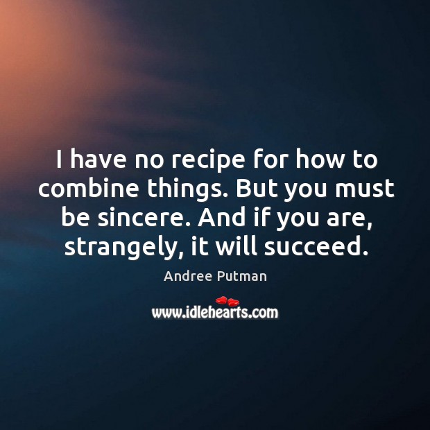 I have no recipe for how to combine things. But you must Andree Putman Picture Quote