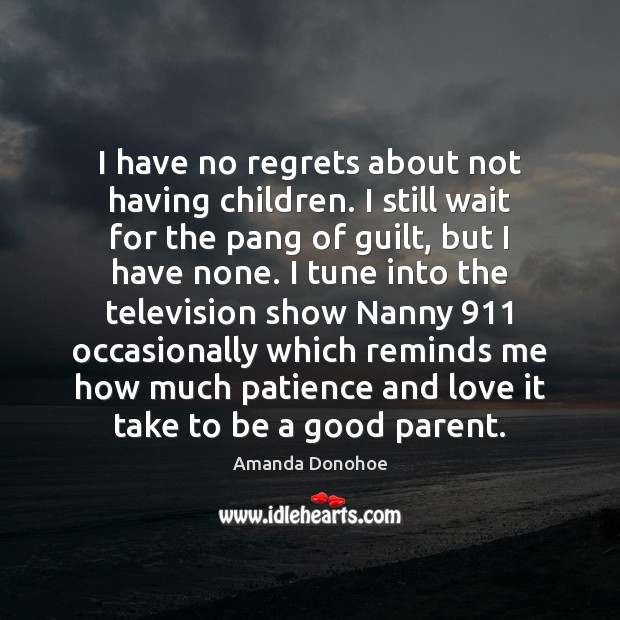 I have no regrets about not having children. I still wait for Amanda Donohoe Picture Quote