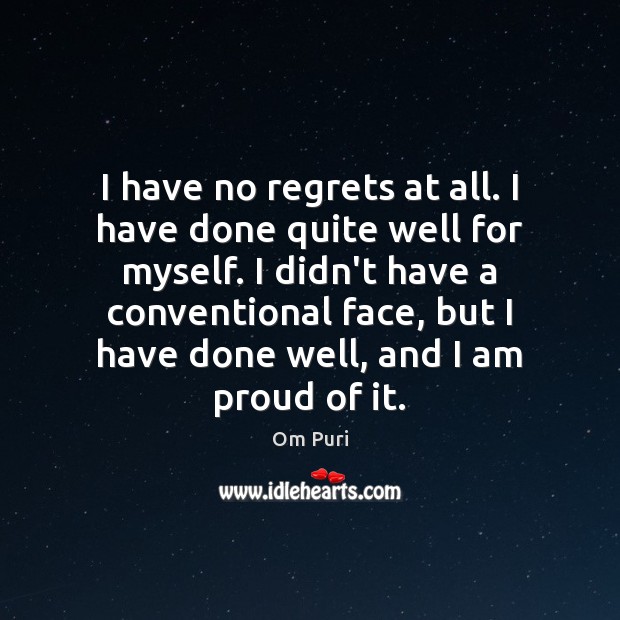 I have no regrets at all. I have done quite well for Om Puri Picture Quote