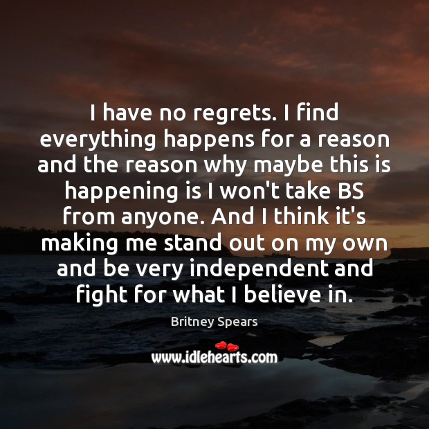 I have no regrets. I find everything happens for a reason and Britney Spears Picture Quote