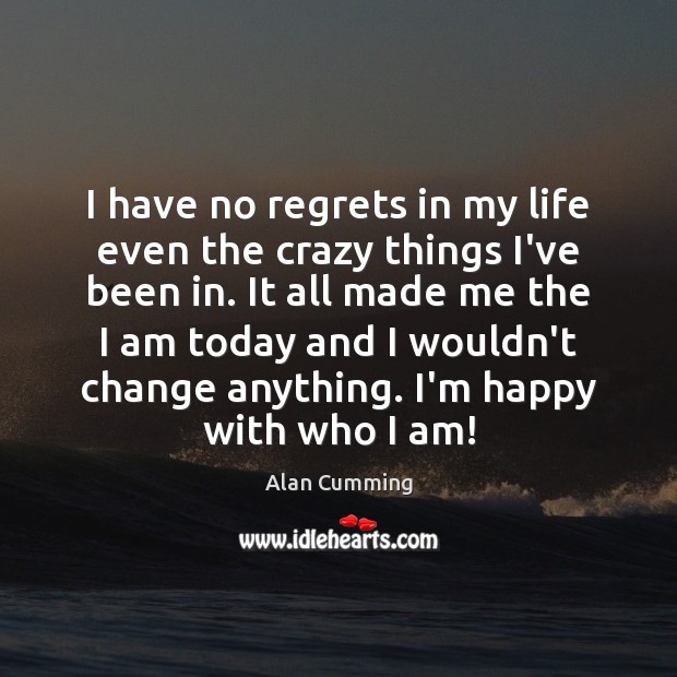 I have no regrets in my life even the crazy things I’ve Image