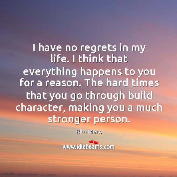 I have no regrets in my life. I think that everything happens to you for a reason. Rita Mero Picture Quote