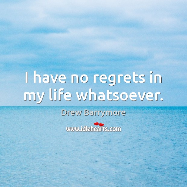 I have no regrets in my life whatsoever. Drew Barrymore Picture Quote
