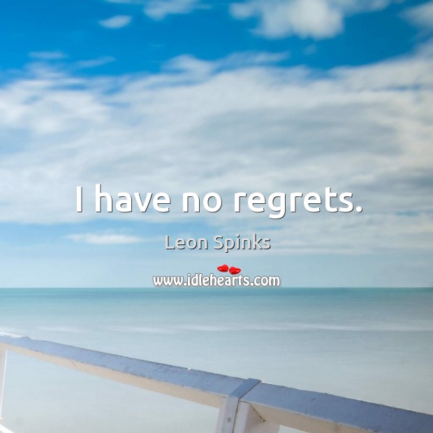 I have no regrets. Leon Spinks Picture Quote