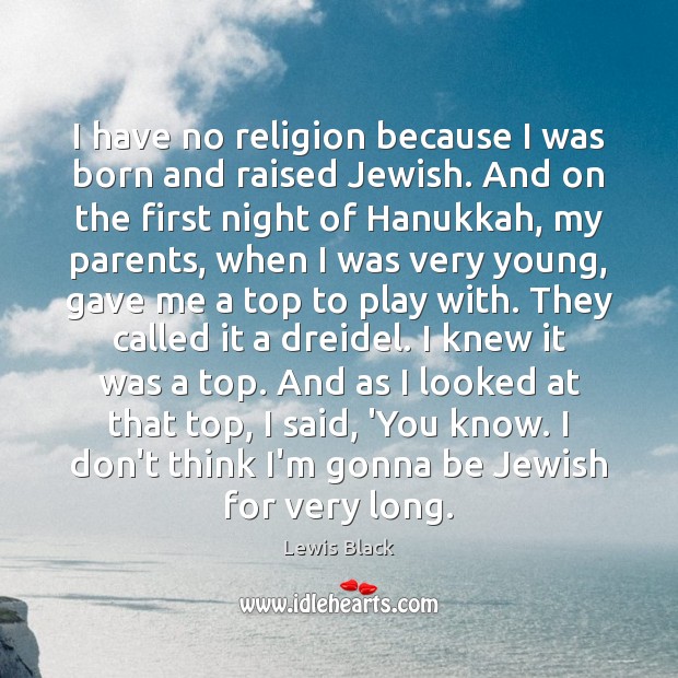 I have no religion because I was born and raised Jewish. And Lewis Black Picture Quote
