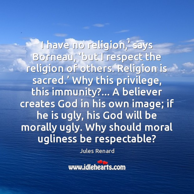 I have no religion,’ says Borneau, ‘but I respect the religion of Religion Quotes Image