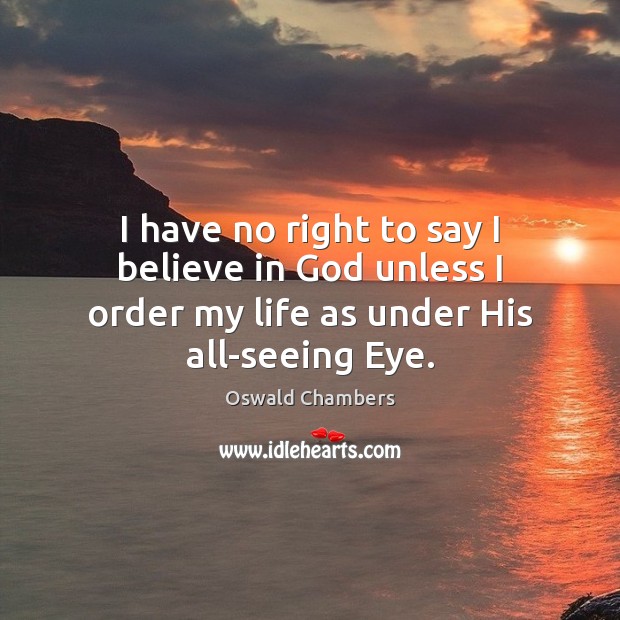 I have no right to say I believe in God unless I Believe in God Quotes Image