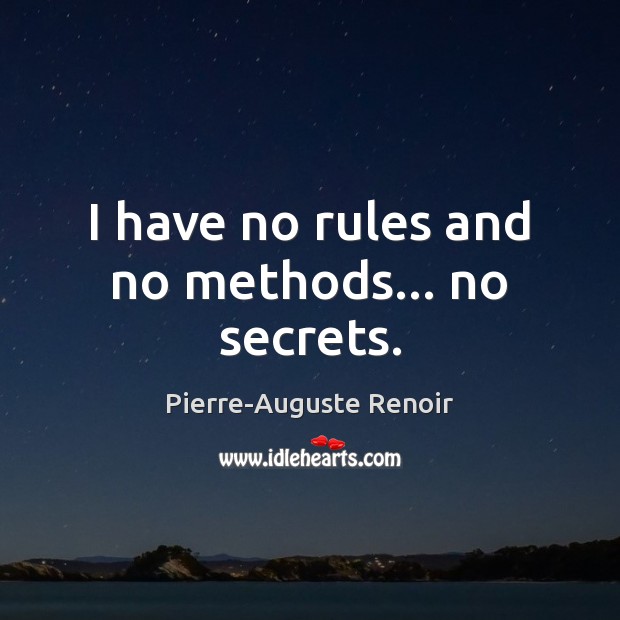 I have no rules and no methods… no secrets. Pierre-Auguste Renoir Picture Quote