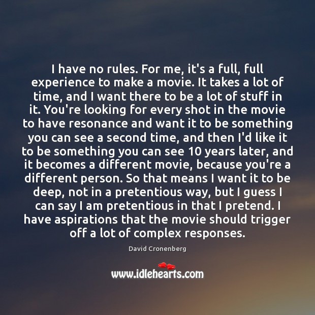 I have no rules. For me, it’s a full, full experience to David Cronenberg Picture Quote